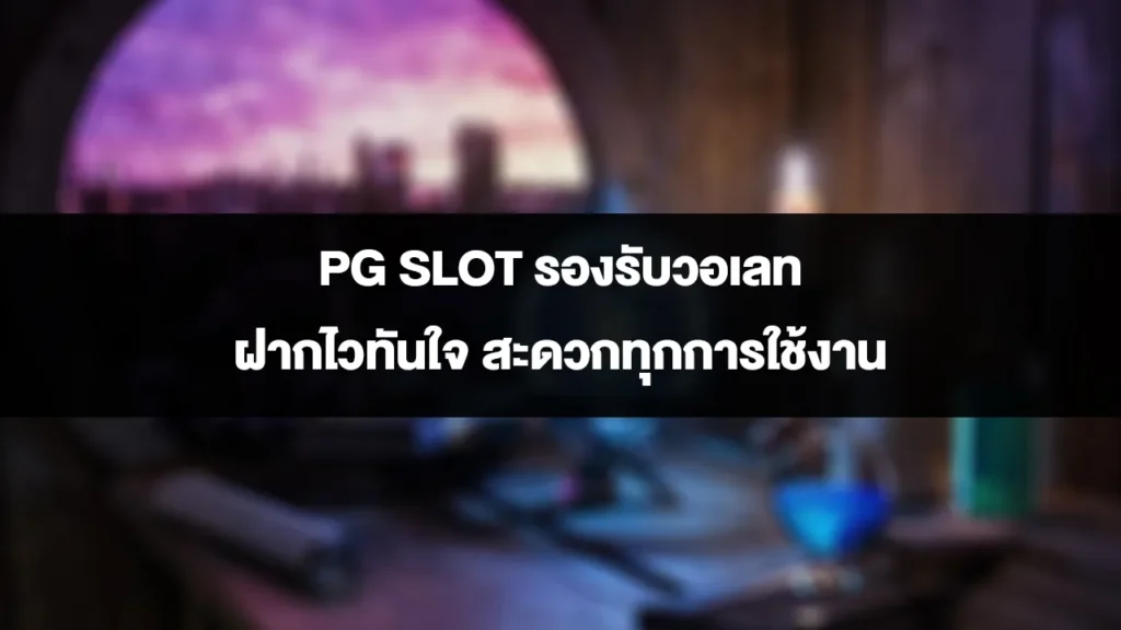 PG SLOT รองรับวอเลท ฝากไวทันใจ สะดวกทุกการใช้งาน